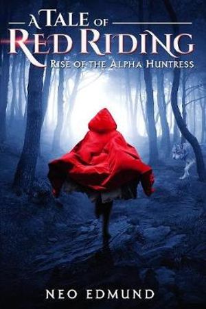 A Tale Of Red Riding (Year One) : Rise of The Alpha Huntress - Edmund Neo