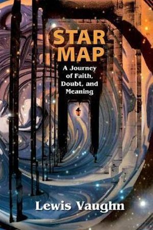 Star Map : A Journey of Faith, Doubt, and Meaning - Lewis Vaughn