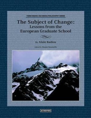 The Subject of Change : Lessons from the European Graduate School - Alain Badiou