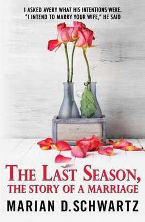 The Last Season, The Story of a Marriage - Marian D. Schwartz