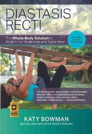 Diastasis Recti : The Whole-Body Solution to Abdominal Weakness and Separation - Katy Bowman M.S.