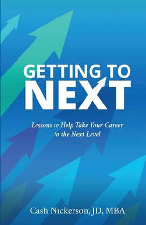 Getting to Next : Lessons to Help Take Your Career to the Next Level - Cash Nickerson