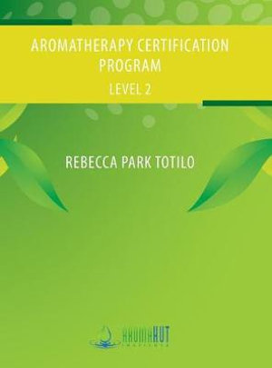 Aromatherapy Certification Program Level 2 - Rebecca Park Totilo