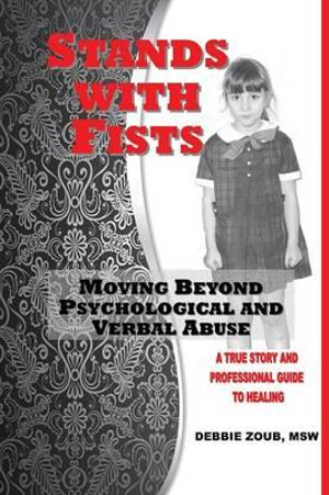 Stands With Fists : Moving Beyond Psychological and Verbal Abuse - Debbie Zoub