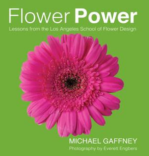 Flower Power : Lessons from the Los Angeles School of Flower Design - Michael Gaffney