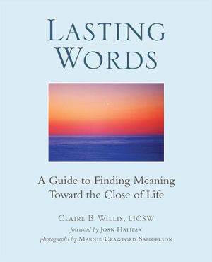 Lasting Words : A Guide to Finding Meaning Toward the Close of Life - Claire Willis