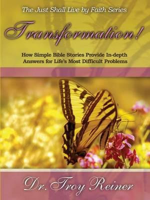 Transformation! : How Simple Bible Stories Provide In-Depth Answers for Life's Most Difficult Problems - Troy Reiner