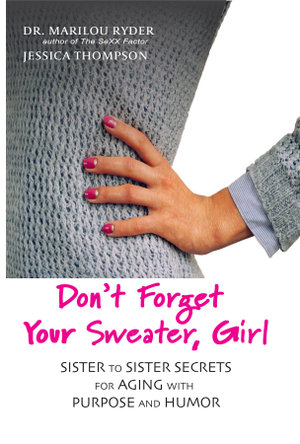 Don't Forget Your Sweater, Girl : Sister to Sister Secrets for Aging with Purpose and Humor - Marilou Ryder