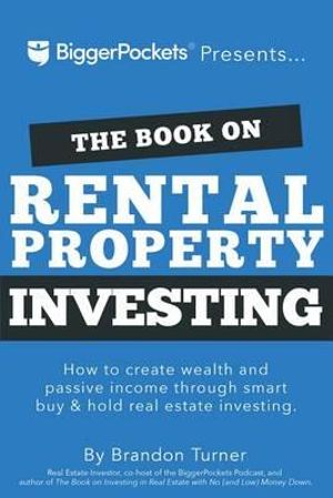 The Book on Rental Property Investing : How to Create Wealth and Passive Income Through Intelligent Buy & Hold Real Estate Investing! - Brandon Turner