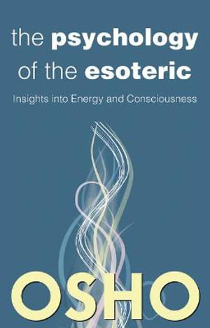 The Psychology of the Esoteric : Insights into Energy and Consciousness - Osho