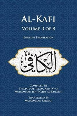 Al-Kafi, Volume 3 of 8 : English Translation - Thiqatu Al Al-Kulayni