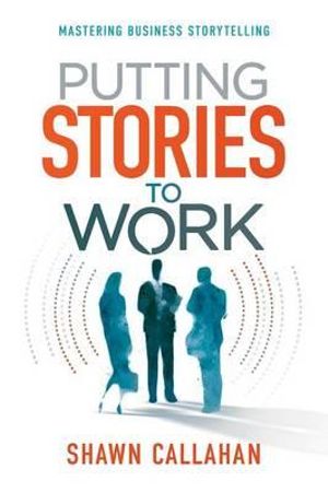 Putting Stories to Work - Shawn Callahan