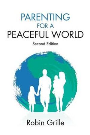 Parenting for a Peaceful World, 2nd Ed. - Robin Grille