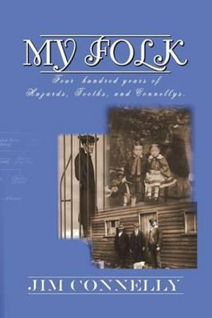 My Folk : Four hundred years of Hazards, Tooths, and Connellys - James Timothy Connelly