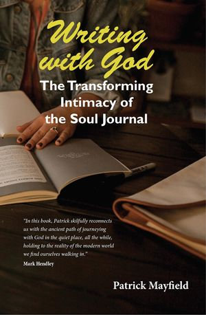 Writing with God : The Transforming Intimacy of the Soul Journal - Patrick Mayfield