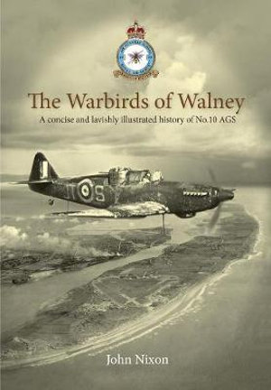 The Warbirds of Walney : A History of RAF Walney (RAF Barrow) and No.10 Air Gunnery School - John Nixon