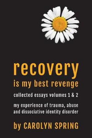 Recovery is my best revenge : My experience of trauma, abuse and dissociative identity disorder - Carolyn Spring