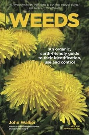 Weeds : An Organic, Earth-friendly Guide to Their Identification, Use and Control - John Walker