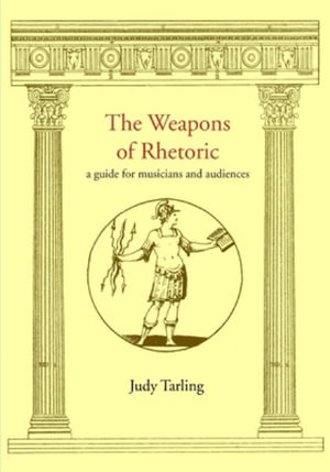 The Weapons of Rhetoric : a guide for musicians and audiences - Judy Tarling