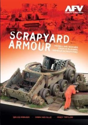 Scrapyard Armour : Scenes from a Russian Armour Scrapyard - PARKER / NEVILLE / TAYLOR