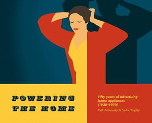 Powering the Home : Fifty Years of Advertising Home Appliances (1920-1970) - Ruth Artmonsky