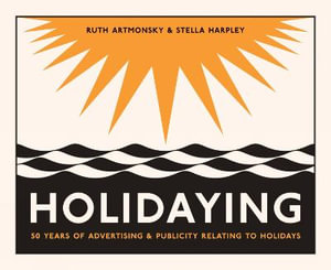 Holidaying : 50 Years of Advertising and Publicity Relating to Holidays - Ruth Artmonsky