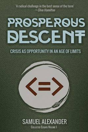 Prosperous Descent : Crisis as Opportunity in an Age of Limits - Samuel Alexander