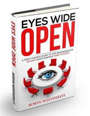 Eyes Wide Open : A first-timer's Guide to the real World of Boards and Company Directorship - Robyn Weatherley