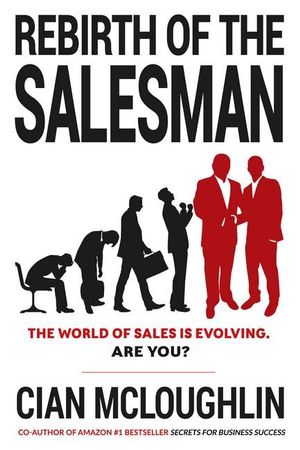 Rebirth of the Salesman : The World of Sales is Evolving. are You? - Cian McLoughlin