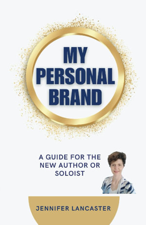 My Personal Brand : A Guide for the New Author or Soloist - Jennifer Lancaster