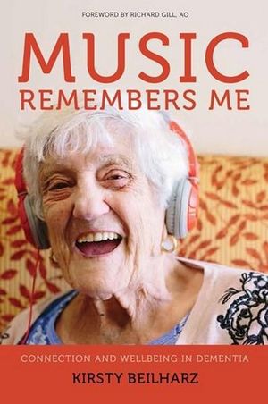 Music Remembers Me : Connection and Wellbeing in Dementia - Kirsty Beilharz