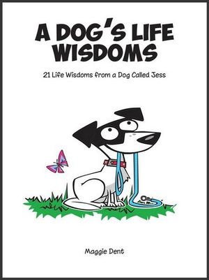 Dog's Life Wisdoms : 21 Life Wisdomes from a Dog Called Jess - Maggie Dent