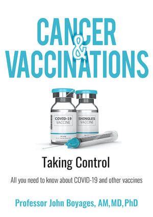 Cancer and Vaccinations: Taking Control : All you need to know about COVID-19 and other vaccines after your treatment - Professor John Boyages