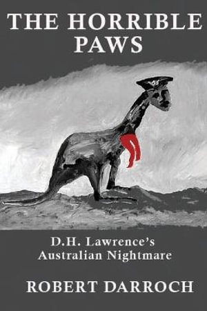 The Horrible Paws : D.H. Lawrence's Australian Nightmare - Robert Darroch