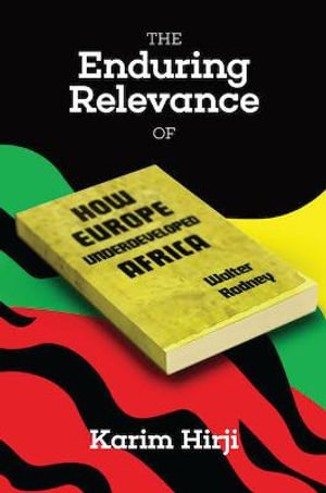 The Enduring Relevance of Walter Rodney's How Europe Underdeveloped Africa - Karim F. Hirji