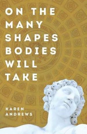 On The Many Shapes Bodies Will Take - Karen Andrews