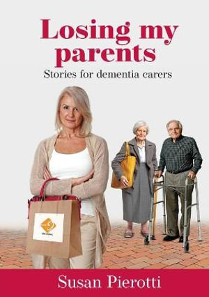 Losing My Parents : stories for dementia carers - Susan Pierotti