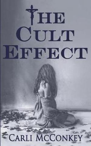 The Cult Effect : A True Story of Mind Control in Australia 1996 - 2010 - Carli McConkey