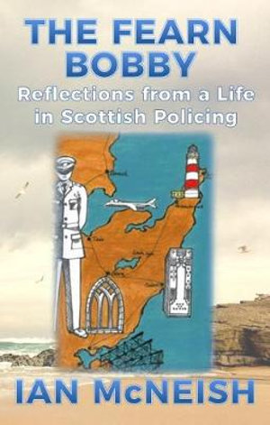 The Fearn Bobby : Reflections from a Life in Scottish Policing - Ian McNeish