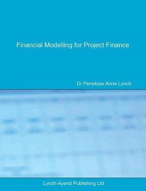 Financial Modelling for Project Finance : Pre-financial close cashflow modelling in Excel - Penelope A Lynch