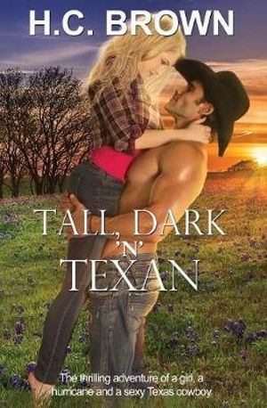 Tall, Dark 'n' Texan : The thrilling adventure of a girl, a hurricane, and a sexy Texas cowboy - H C Brown