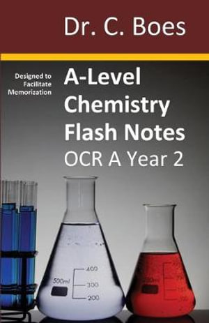 A-Level Chemistry Flash Notes OCR A Year 2 : Condensed Revision Notes - Designed to Facilitate Memorisation - C. Boes