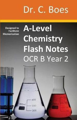 A-Level Chemistry Flash Notes OCR B (Salters) Year 2 : Condensed Revision Notes - Designed to Facilitate Memorisation - Dr. C. Boes