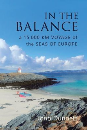 In The Balance : A 15,000 km Voyage of the Seas of Europe - Jono Dunnett