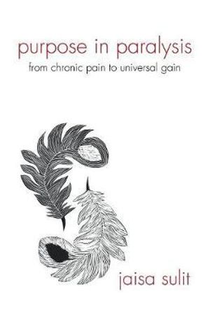 Purpose in Paralysis : From Chronic Pain to Universal Gain - Jaisa Sulit