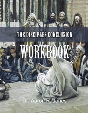 The Disciples Conclusion Workbook - Dr Aaron R Jones