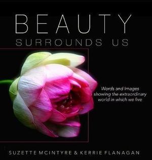 Beauty Surrounds Us : A Words & Images Coffee Table Book - Kerrie Flanagan