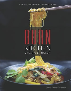 Burn Kitchen Vegan Cuisine : Simple & Delicious Plant-Based Cooking - Calvin Curameng