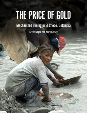 The Price of Gold : Mechanical mining in El Choco, Colombia - Steve Cagan