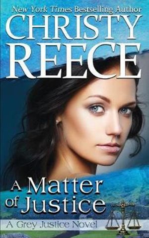 A Matter Of Justice : A Grey Justice Novel - Christy Reece